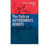 The Path to Autonomous Robots: Essays in Honor of George A. Bekey eBook
