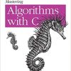 Mastering Algorithms with C: Useful Techniques from Sorting to Encryption eBook