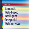 Semantic Web-based Intelligent Geospatial Web Services eBook