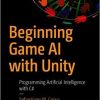 Beginning Game AI with Unity: Programming Artificial Intelligence with C# eBook