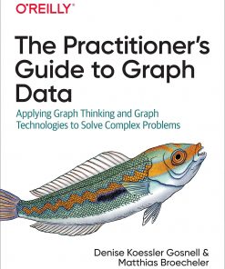 The Practitioner's Guide to Graph Data: Applying Graph Thinking and Graph Technologies to Solve Complex Problems eBook