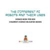 The Different AI Robots and Their Uses - Science Book for Kids | Children's Science Education Books eBook