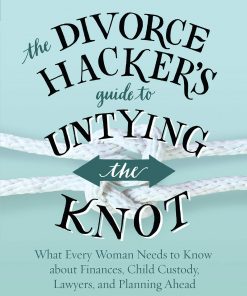 The Divorce Hacker's Guide to Untying the Knot: What Every Woman Needs to Know about Finances, Child Custody, Lawyers, and Planning Ahead eBook