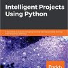Intelligent Projects Using Python: 9 real-world AI projects leveraging machine learning and deep learning with TensorFlow and Keras eBook