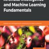 Artificial Intelligence and Machine Learning Fundamentals: Develop real-world applications powered by the latest AI advances eBook