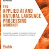 The Applied AI and Natural Language Processing Workshop: Explore practical ways to transform your simple projects into powerful intelligent applications eBook