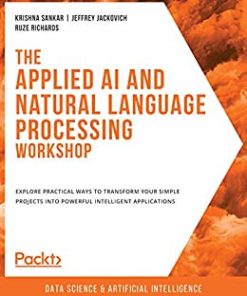 The Applied AI and Natural Language Processing Workshop: Explore practical ways to transform your simple projects into powerful intelligent applications eBook