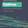 Data Processing with Optimus: Supercharge big data preparation tasks for analytics and machine learning with Optimus using Dask and PySpark eBook