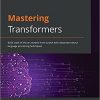 Mastering Transformers: Build state-of-the-art models from scratch with advanced natural language processing techniques eBook