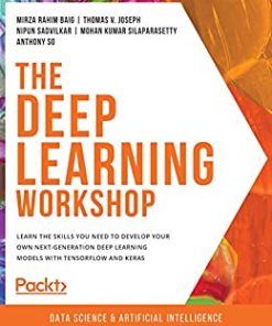The Deep Learning Workshop: Learn the skills you need to develop your own next-generation deep learning models with TensorFlow and Keras eBook