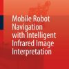 Mobile Robot Navigation with Intelligent Infrared Image Interpretation eBook