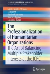 The Professionalization of Humanitarian Organizations: The Art of Balancing Multiple Stakeholder Interests at the ICRC eBook