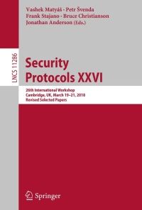 Security Protocols XXVI: 26th International Workshop, Cambridge, UK, March 19–21, 2018, Revised Selected Papers eBook