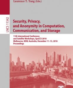 Security, Privacy, and Anonymity in Computation, Communication, and Storage: 11th International Conference and Satellite Workshops, SpaCCS 2018, Melbourne, NSW, Australia, December 11-13, 2018, Proceedings eBook