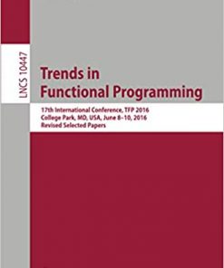 Trends in Functional Programming: 17th International Conference, TFP 2016, College Park, MD, USA, June 8-10, 2016, Revised Selected Papers eBook