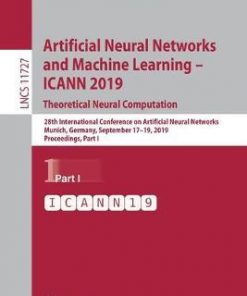 Artificial Neural Networks and Machine Learning – ICANN 2019: Theoretical Neural Computation 28th International Conference on Artificial Neural Networks, Munich, Germany, September 17–19, 2019, Proceedings, Part I eBook