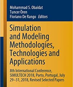 Simulation and Modeling Methodologies, Technologies and Applications: 8th International Conference, SIMULTECH 2018, Porto, Portugal, July 29-31, 2018, Revised Selected Papers eBook