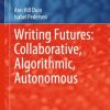 Writing Futures: Collaborative, Algorithmic, Autonomous eBook