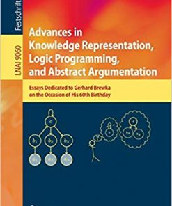 Advances in Knowledge Representation, Logic Programming, and Abstract Argumentation: Essays Dedicated to Gerhard Brewka on the Occasion of His 60th Birthday eBook