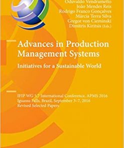 Advances in Production Management Systems. Initiatives for a Sustainable World: IFIP WG 5.7 International Conference, APMS 2016, Iguassu Falls, Brazil, September 3-7, 2016, Revised Selected Papers eBook
