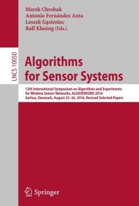 Algorithms for Sensor Systems: 12th International Symposium on Algorithms and Experiments for Wireless Sensor Networks, ALGOSENSORS 2016, Aarhus, Denmark, August 25-26, 2016, Revised Selected Papers eBook