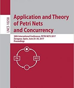 Application and Theory of Petri Nets and Concurrency: 38th International Conference, PETRI NETS 2017, Zaragoza, Spain, June 25–30, 2017, Proceedings eBook