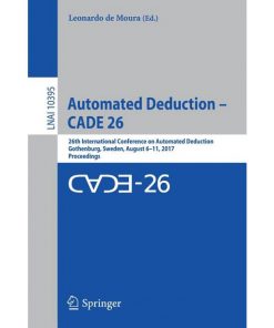 Automated Deduction – CADE 26: 26th International Conference on Automated Deduction, Gothenburg, Sweden, August 6–11, 2017, Proceedings eBook