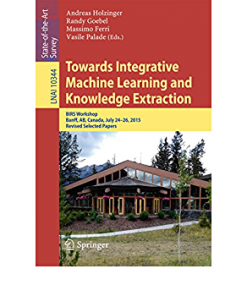 Towards Integrative Machine Learning and Knowledge Extraction: BIRS Workshop, Banff, AB, Canada, July 24-26, 2015, Revised Selected Papers eBook