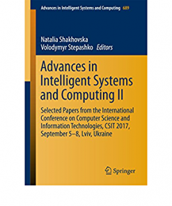 Advances in Intelligent Systems and Computing II: Selected Papers from the International Conference on Computer Science and Information Technologies, CSIT 2017, September 5-8 Lviv, Ukraine eBook