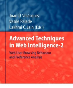Advanced Techniques in Web Intelligence-2: Web User Browsing Behaviour and Preference Analysis eBook