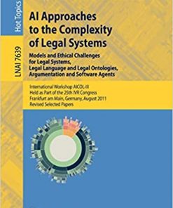 AI Approaches to the Complexity of Legal Systems - Models and Ethical Challenges for Legal Systems, Legal Language and Legal Ontologies, Argumentation and Software Agents: International Workshop AICOL-III, Held as Part of the 25th IVR Congress, Frankfurt am Main, Germany, August 15-16, 2011. Revised Selected Papers eBook