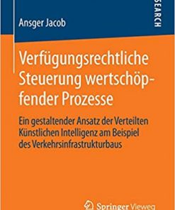Verfügungsrechtliche Steuerung wertschöpfender Prozesse: Ein gestaltender Ansatz der Verteilten Künstlichen Intelligenz am Beispiel des Verkehrsinfrastrukturbaus eBook