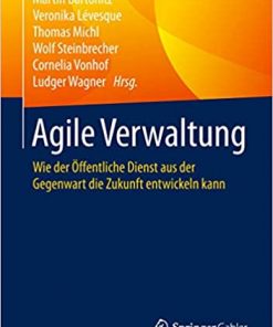 Agile Verwaltung: Wie der Öffentliche Dienst aus der Gegenwart die Zukunft entwickeln kann eBook