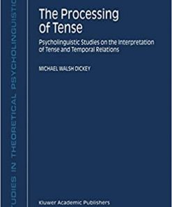 The Processing of Tense: Psycholinguistic Studies on the Interpretation of Tense and Temporal Relations eBook