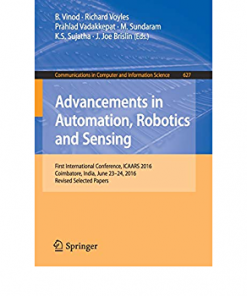 Advancements in Automation, Robotics and Sensing: First International Conference, ICAARS 2016, Coimbatore, India, June 23 - 24, 2016, Revised Selected Papers eBook