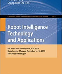 Robot Intelligence Technology and Applications: 6th International Conference, RiTA 2018, Kuala Lumpur, Malaysia, December 16–18, 2018, Revised Selected Papers eBook