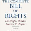The Complete Bill of Rights: The Drafts, Debates, Sources, and Origins eBook