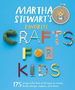 Martha Stewart's Favorite Crafts for Kids: 175 Projects for Kids of All Ages to Create, Build, Design, Explore, and Share eBook