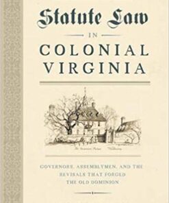 Statute Law in Colonial Virginia: Governors, Assemblymen, and the Revisals That Forged the Old Dominion eBook