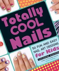 Totally Cool Nails: 50 Fun and Easy Nail Art Designs for Kids eBook