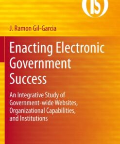 Enacting Electronic Government Success: An Integrative Study of Government-wide Websites, Organizational Capabilities, and Institutions eBook