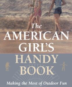 The American Girl's Handy Book: Making the Most of Outdoor Fun eBook