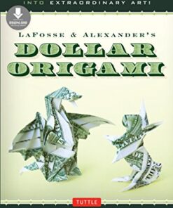 LaFosse & Alexander's Dollar Origami: Convert Your Ordinary Cash into Extraordinary Art!: Origami Book with 20 Projects & Downloadable Instructional Video eBook