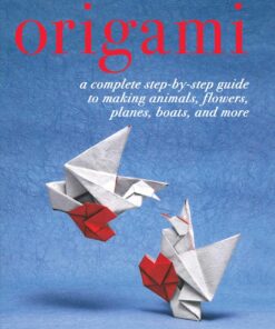 Origami: A Complete Step-by-Step Guide to Making Animals, Flowers, Planes, Boats, and More eBook