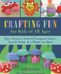 Crafting Fun for Kids of All Ages: Pipe Cleaners, Paint & Pom-Poms Galore, Yarn & String & a Whole Lot More eBook