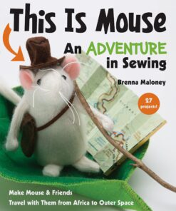 This Is Mouse—An Adventure in Sewing: Make Mouse & Friends • Travel with Them from Africa to Outer Space eBook