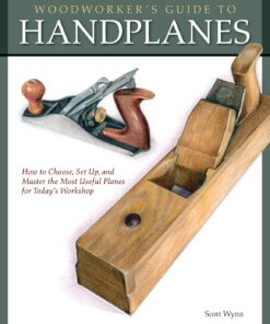 Woodworker's Guide to Handplanes: How to Choose, Setup and Master the Most Useful Planes for Today's Workshop eBook