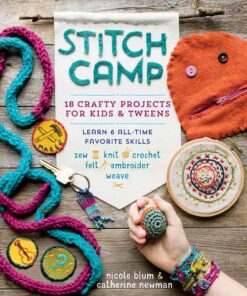 Stitch Camp: 18 Crafty Projects for Kids & Tweens – Learn 6 All-Time Favorite Skills: Sew, Knit, Crochet, Felt, Embroider & Weave eBook