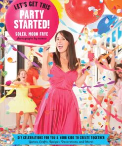 Let's Get This Party Started: DIY Celebrations for You and Your Kids to Create Together eBook