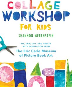 Collage Workshop for Kids: Rip, snip, cut, and create with inspiration from The Eric Carle Museum eBook